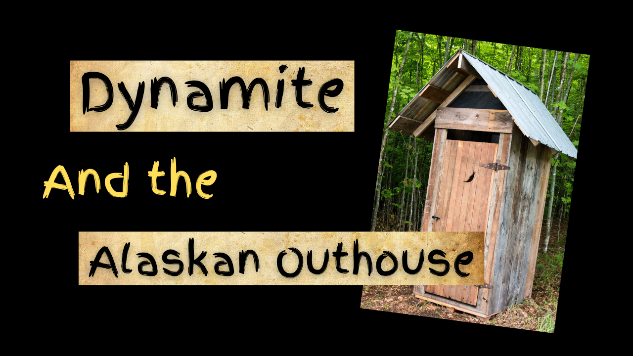 dynamite and the alaskan outhouse